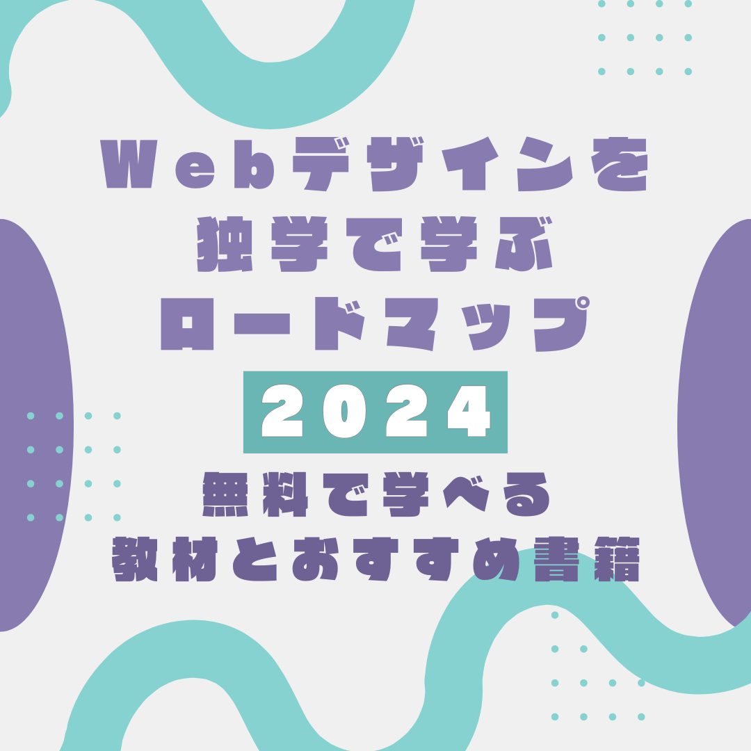 Webデザインを独学で学ぶロードマップ2024｜無料で学べる教材とおすすめ書籍