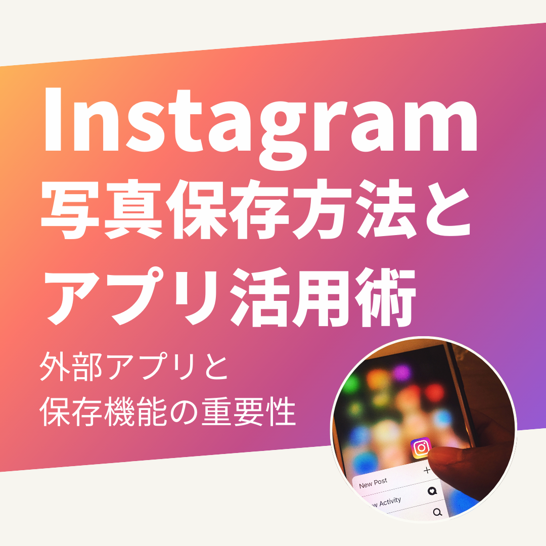 Instagramでの写真保存方法とアプリ活用術：外部アプリと保存機能の重要性